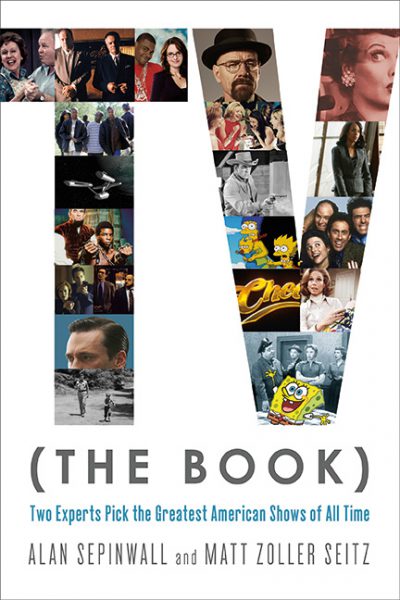 TV (The Book): Two Experts Pick the Greatest American Shows of All Time by Alan Sepinwall and Matt Zoller Seitz